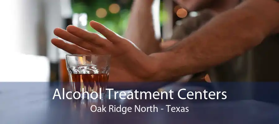 Alcohol Treatment Centers Oak Ridge North - Texas