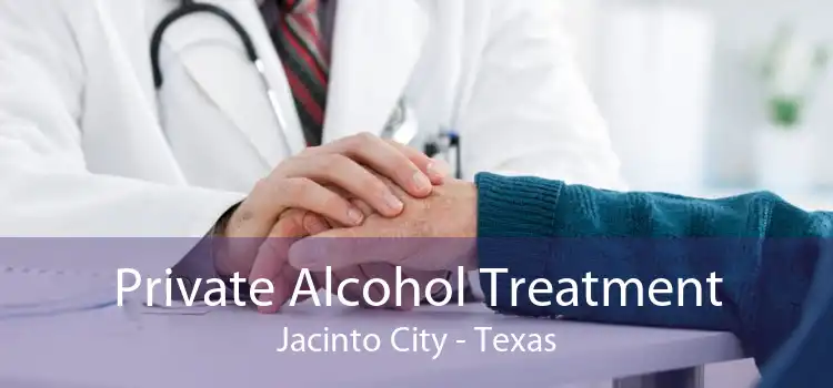 Private Alcohol Treatment Jacinto City - Texas